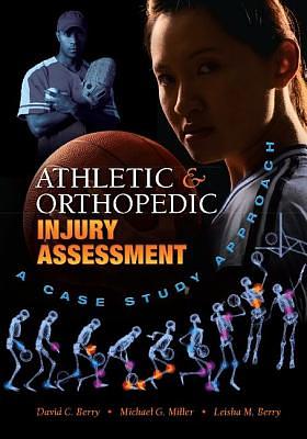 Athletic and Orthopedic Injury Assessment: Case Responses and Interpretations by Michael G. Miller, Leisha M. Berry, David C. C. Berry