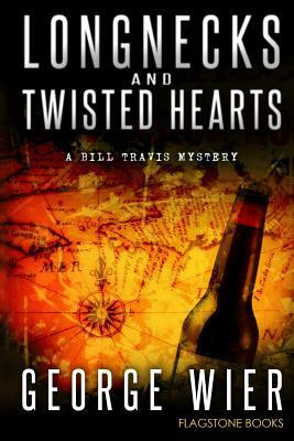 Longnecks & Twisted Hearts: A Bill Travis Mystery by George Wier