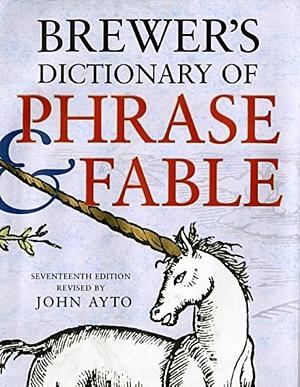 Brewer's Dictionary of Phrase and Fable by John Ayto