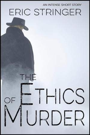 The Ethics of Murder by Eric Stringer