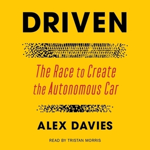 Driven: The Race to Create the Autonomous Car by Alex Davies