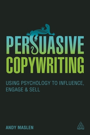 Persuasive Copywriting: Using Psychology to Influence, Engage and Sell by Andy Maslen