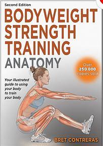 Bodyweight Strength Training Anatomy; Second Edition by Bret Contreras