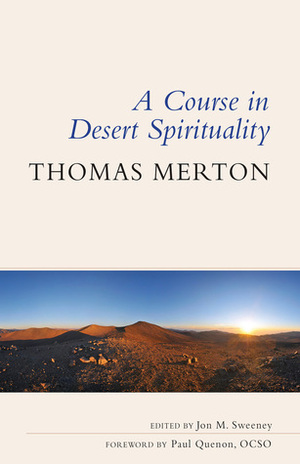 A Course in Desert Spirituality: Fifteen Sessions with the Famous Trappist Monk by Jon M. Sweeney, Paul Quenon, Thomas Merton