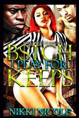 B$tch I Play For Keeps by Nikki Nicole, Shanden Jackson