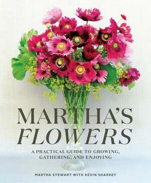 Martha's Flowers: A Practical Guide to Growing, Gathering, and Enjoying by Martha Stewart