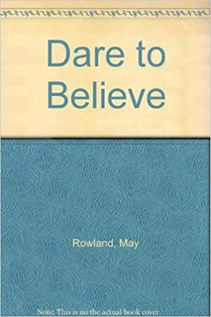 Dare to Believe! by May Rowland