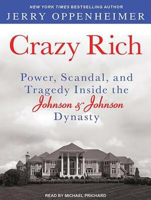 Crazy Rich: Power, Scandal, and Tragedy Inside the Johnson & Johnson Dynasty by Jerry Oppenheimer