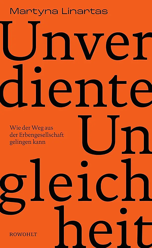 Unverdiente Ungleichheit - Wie der Weg aus der Erbengesellschaft gelingen kann  by Martyna Linartas