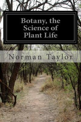 Botany, the Science of Plant Life by Norman Taylor