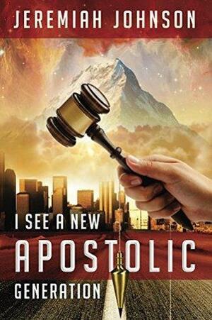 I See A New Apostolic Generation by Jeremiah Johnson