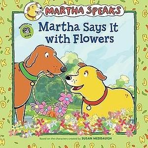 Martha Says It With Flowers by Susan Meddaugh, Susan Meddaugh