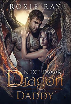 Next Door Dragon Daddy: A Paranormal Shifter Romance  by Roxie Ray