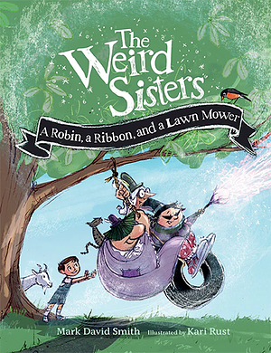The Weird Sisters: A Robin, a Ribbon, and a Lawn Mower by Mark David Smith