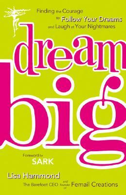 Dream Big: Finding the Courage to Follow Your Dreams and Laugh at Your Nightmares by Lisa Hammond