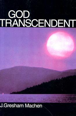 God Transcendent by J. Gresham Machen