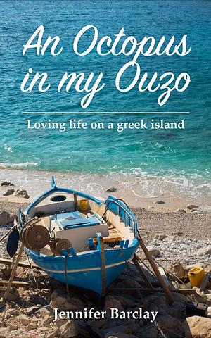 An Octopus in My Ouzo: Loving Life on a Greek Island by Jennifer Barclay