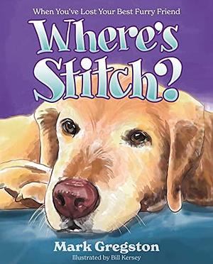 Where's Stitch?: When You've Lost Your Best Furry Friend by Mark Gregston