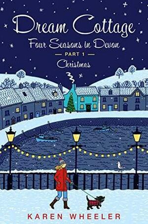 Dream Cottage: Four Seasons in Devon by the Sea on the Southwest Coast of England: Part One – Christmas by Karen Wheeler