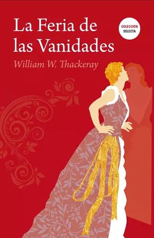 La Feria de las Vanidades by William Makepeace Thackeray