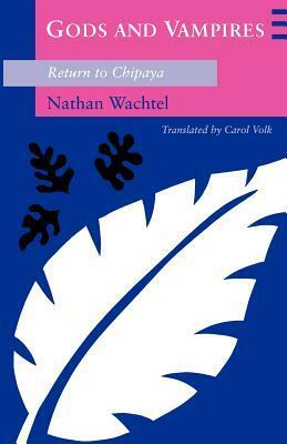 Gods and Vampires: Return to Chipaya by Nathan Wachtel, Carol Volk