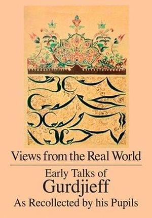 Views From the Real World by G.I. Gurdjieff, G.I. Gurdjieff