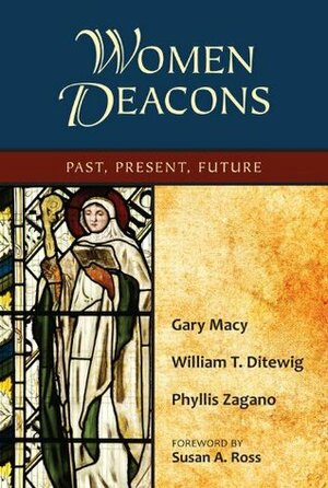 Women Deacons: Past, Present, Future by Gary Macy