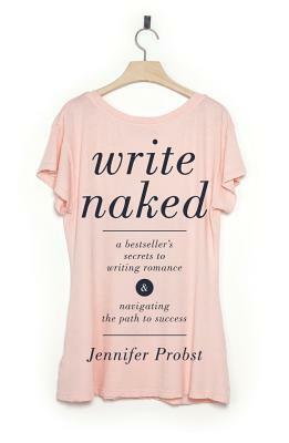Write Naked: A Bestseller's Secrets to Writing Romance & Navigating the Path to Success by Jennifer Probst