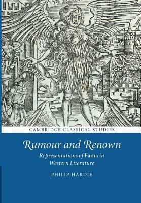 Rumour and Renown: Representations of Fama in Western Literature by Philip Hardie