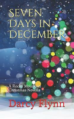 Seven Days in December: A Rocky Mountain Christmas Novella by Darcy Flynn