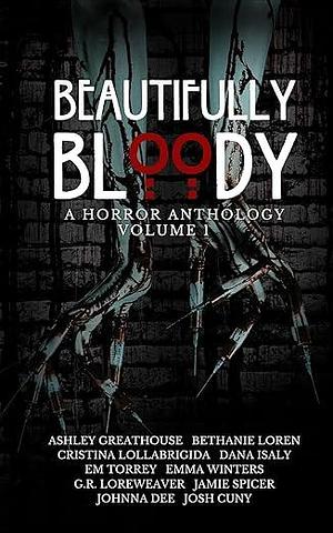 Beautifully Bloody: Volume 1 by Bethanie Loren, Cristina Lollabrigida, Ashley Greathouse, Ashley Greathouse