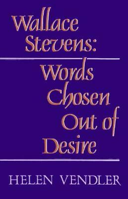 Wallace Stevens: Words Chosen Out of Desire (Revised) by Helen Vendler
