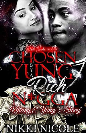 Chosen By A Yung Rich N*gga: Killany & Yung’s Story by Nikki Nicole