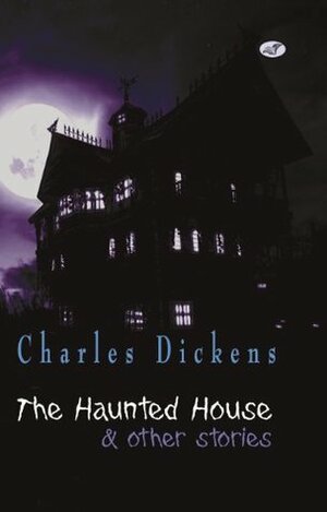 The Haunted House & Other Stories by Charles Dickens