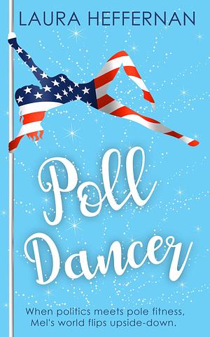 Poll Dancer: A romantic comedy about a chick-out-of water finding love in the work place. by Laura Heffernan, Laura Heffernan