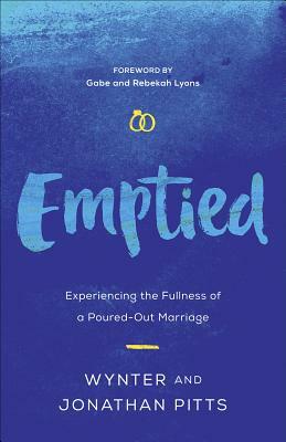 Emptied: Experiencing the Fullness of a Poured-Out Marriage by Jonathan Pitts, Wynter Pitts