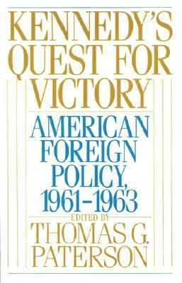 Kennedy's Quest for Victory: American Foreign Policy, 1961-1963 by Thomas G. Paterson