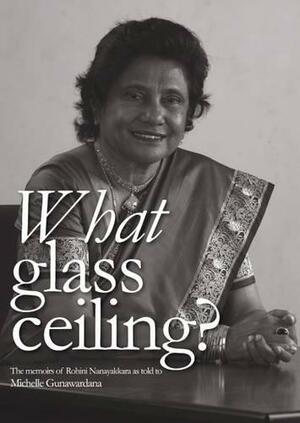 What Glass Ceiling?: The Memoirs of Rohini Nanayakkara as Told to Michelle Gunawardana by Rohini Nanayakkara