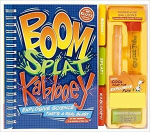 Boom! Splat! Kablooey!: Safe Science That's a Real Blast by The Scientists of Klutz Labs, Pat Murphy