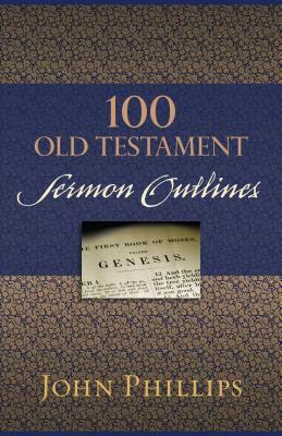 100 Old Testament Sermon Outlines by John Phillips