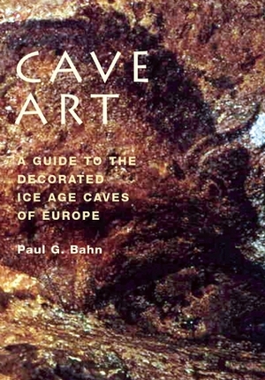 Cave Art: A Guide to the Decorated Ice Age Caves of Europe by Paul G. Bahn