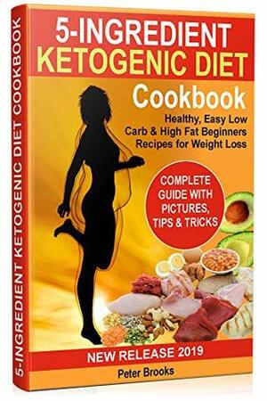 5-Ingredient Ketogenic Diet Cookbook: Healthy, Easy Low Carb & High Fat Beginners Recipes for Weight Loss (keto recipes cookbook Book 1) by Peter Brooks