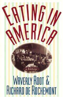 Eating in America: A History by Waverly Root, Richard De Rochemont
