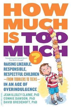 How Much Is Too Much? previously published as How Much Is Enough?: Raising Likeable, Responsible, Respectful Children -- from Toddlers to Teens -- in an Age of Overindulgence by Jean Illsley Clarke, Jean Illsley Clarke, Connie Dawson, David Bredehoft