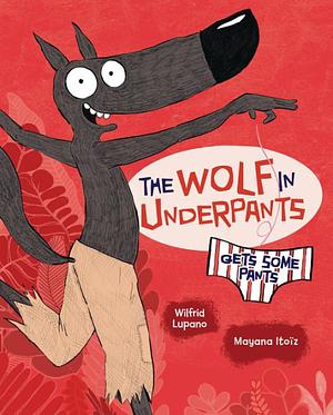 The Wolf in Underpants Gets Some Pants by Mayana Itoïz, Wilfrid Lupano
