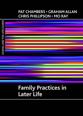 Family Practices in Later Life by Graham Allan, Pat Chambers, Chris Phillipson