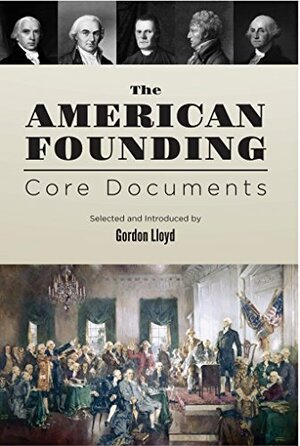 The American Founding: Core Documents by Gordon Lloyd