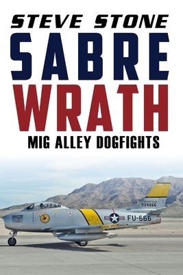 Sabre Wrath: MiG Alley Dogfights by Steve Stone