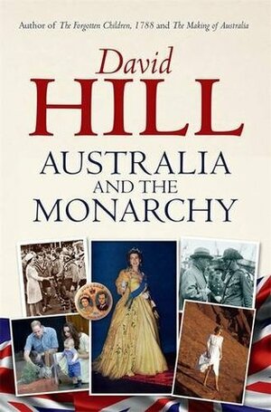 Australia and the Monarchy by David Hill