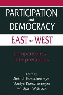 Participation and Democracy East and West: Comparisons and Interpretations: Comparisons and Interpretations by Dietrich Rueschemeyer